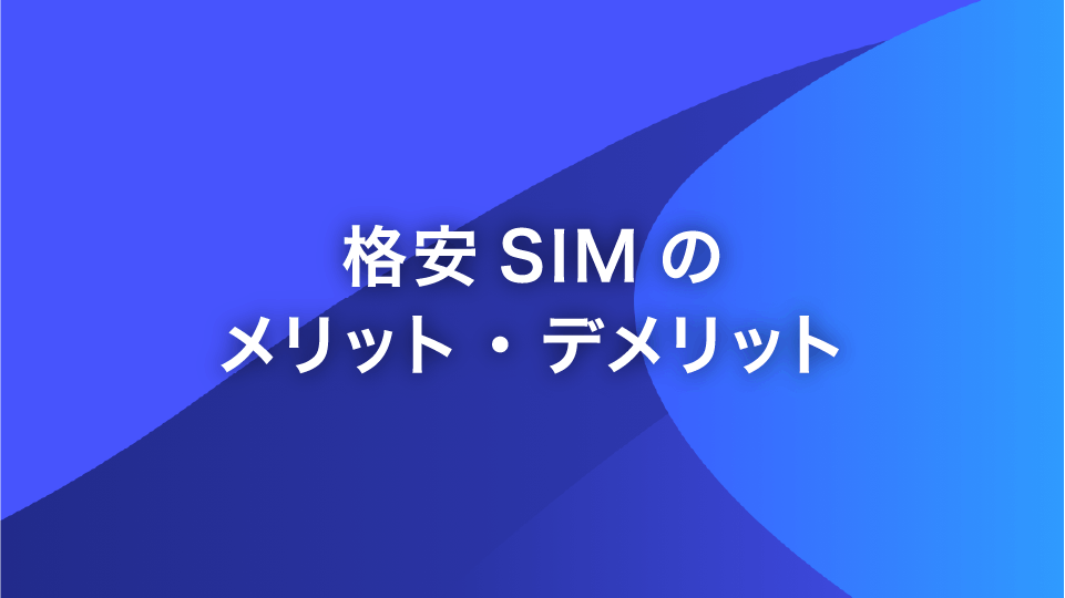 格安SIMのメリット・デメリットとは？後で後悔しないためにわかり